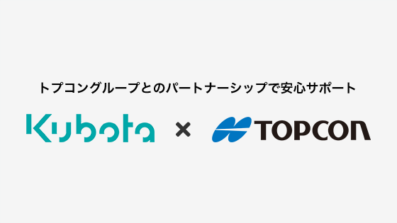 トプコングループとのパートナーシップで安心サポート【Kubota × TOPCON】